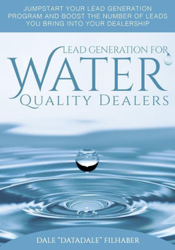 Lead Generation For Water Quality Dealers: A Comprehensive "How To" Guide For Dealers In The Water Quality Industry