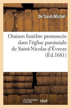 Oraison Fun?bre Prononc?e Dans l'?glise Paroissiale de Saint-Nicolas d'?vreux, Au Service Solennel: Le 8 Octobre 1680 Pour l'Illustrissime ?v?que d'?v