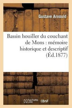 Bassin Houiller Du Couchant de Mons: M?moire Historique Et Descriptif