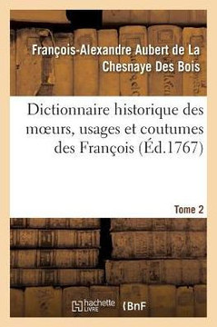 Dictionnaire Historique Des Moeurs, Usages Et Coutumes Des Fran?ois. Tome 2