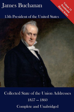 James Buchanan: Collected State Of The Union Addresses 1857 - 1860: Volume 14 Of The Del Lume Executive History Series