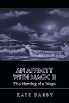 An Affinity With Magic Ii: The Naming Of A Mage An Affinity With Magic Ii: The Naming Of A Mage