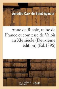 Anne de Russie, Reine de France Et Comtesse de Valois Au XIE Si?cle Deuxi?me ?dition