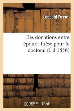 Des Donations Entre ?poux: Th?se Pour Le Doctorat