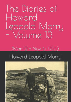 The Diaries Of Howard Leopold Morry - Volume 13: (Mar 12 - Nov 6 1995) (Diaries Of Howard Leopold Morry - 1939-1965)