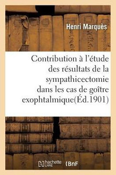 Contribution ? l'?tude Des R?sultats de la Sympathicectomie Dans Les Cas de Go?tre Exophtalmique