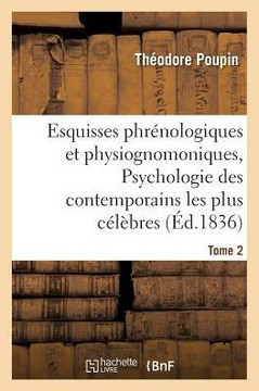 Esquisses Phr?nologiques Et Physiognomoniques. Tome 2: Psychologie Des Contemporains Les Plus C?l?bres