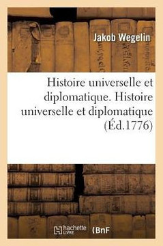 Histoire Universelle Et Diplomatique. Histoire Universelle Et Diplomatique: Contenant Les ?v?nemens Les Plus Remarquables Depuis Le Partage de l'Empir