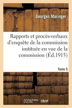 Rapports Et Proc?s-Verbaux d'Enqu?te de la Commission. Tome 5: Commission Institu?e En Vue de Constater Les Actes Commis Par l'Ennemi En Violation Du