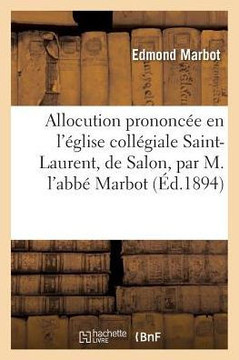Allocution Prononc?e En l'?glise Coll?giale Saint-Laurent, de Salon,: Par M. l'Abb? Marbot, Au Mariage de M. Gaston Charlin Avec Mlle Ad?le Gounelle,