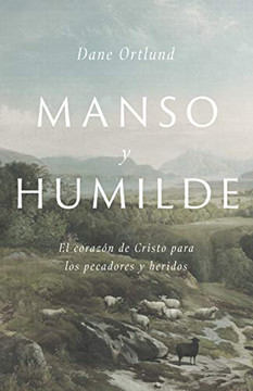 Manso y humilde: El corazón de Cristo para los pecadores y heridos (Spanish Edition) Manso y humilde: El corazón de Cristo para los pecadores y heridos (Spanish Edition)