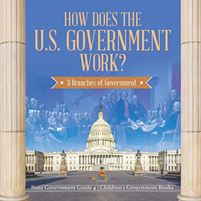 How Does the U.S. Government Work? : 3 Branches of Government | State Government Grade 4 | Children's Government Books How Does the U.S. Government Work? : 3 Branches of Government | State Government Grade 4 | Children's Government Books