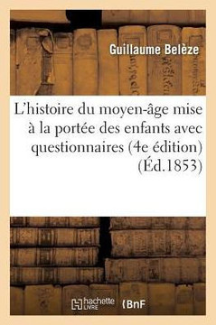 L'Histoire Du Moyen-?ge Mise ? La Port?e Des Enfants Avec Questionnaires 4e ?dition