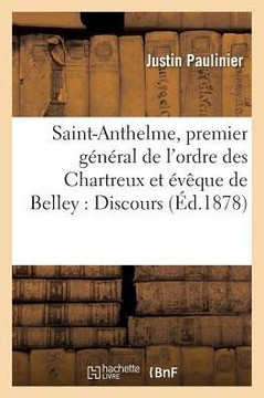 Saint-Anthelme, Premier G?n?ral de l'Ordre Des Chartreux Et ?v?que de Belley:: Discours: Cath?drale de Belley, Le 3 Juillet 1878, ? l'Occasion Du 7e C