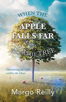 When The Apple Falls Far From The Tree: Discovering The Gifts Within The Chaos - 9781982279363