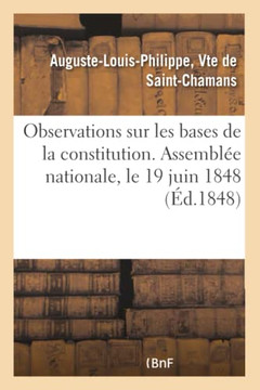 Observations Sur Les Bases de la Constitution. Assembl?e Nationale, Le 19 Juin 1848