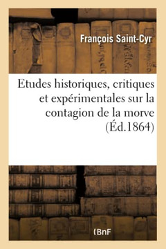 Nouvelles ?tudes Historiques, Critiques Et Exp?rimentales Sur La Contagion de la Morve: Et Sp?cialement de la Morve Chronique