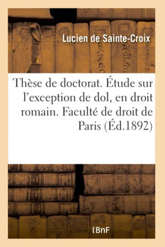 Th?se Pour Le Doctorat. ?tude Sur l'Exception de Dol, En Droit Romain. La D?claration de Guerre: Et Ses Effets Imm?diats, ?tude d'Histoire Et de L?gis