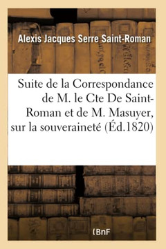 Suite de la Correspondance de M. Le Cte de Saint-Roman Et de M. Masuyer, Sur La Souverainet?