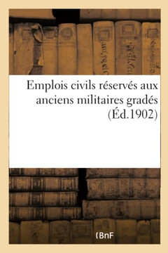 Emplois Civils R?serv?s Aux Anciens Militaires Grad?s. R?glement d'Administration Publique: Et Relatif Aux Emplois R?serv?s Aux Anciens Militaires Gra