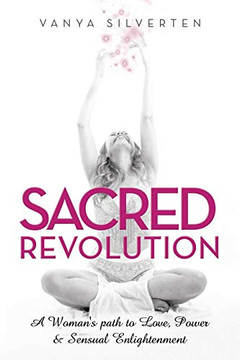 Sacred Revolution : A Woman's Path to Love, Power & Sensual Enlightenment Sacred Revolution : A Woman's Path to Love, Power & Sensual Enlightenment
