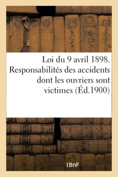 Loi Du 9 Avril 1898 Concernant Les Responsabilit?s Dont Les Ouvriers Sont Victimes Dans Leur Travail: Instruction Provisoire D Pour l'Application Dans