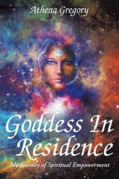 Goddess in Residence: My Journey of Spiritual Empowerment Goddess in Residence: My Journey of Spiritual Empowerment