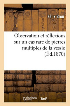 Observation Et R?flexions Sur Un Cas Rare de Pierres Multiples de la Vessie