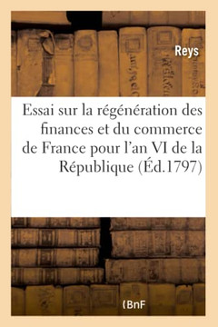 Essai Sur La R?g?n?ration Des Finances Et Du Commerce de France Pour l'An VI de la R?publique