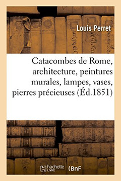 Catacombes de Rome, Architecture, Peintures Murales, Lampes, Vases: Pierres Pr?cieuses Grav?es, Instruments, Objets Divers