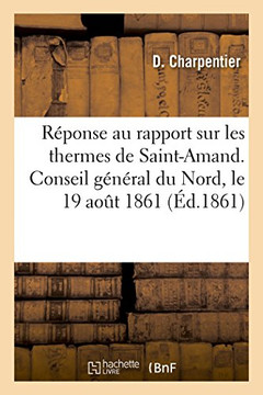 R?ponse Au Rapport Sur Les Thermes de Saint-Amand. Conseil G?n?ral Du Nord, Le 19 Aout 1861