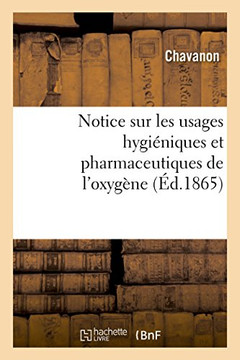 Notice Sur Les Usages Hygi?niques Et Pharmaceutiques de l'Oxyg?ne