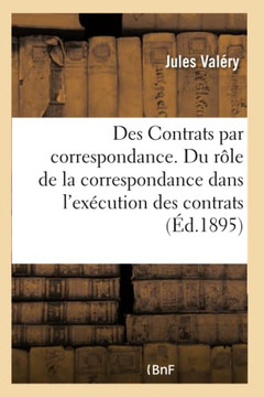 Des Contrats Par Correspondance. Du R?le de la Correspondance Dans l'Ex?cution Des Contrats