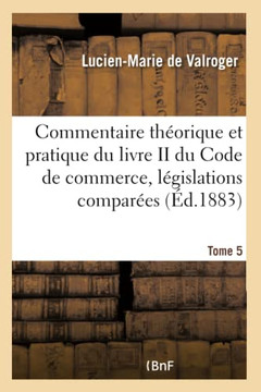 Commentaire Th?orique Et Pratique Du Livre II Du Code de Commerce, L?gislations Compar?es
