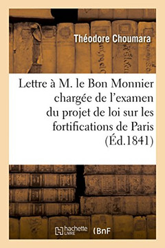 Lettre ? M. Le Bon Monnier, Rapporteur de la Chambre Des Pairs: Charg?e de l'Examen Du Projet de Loi Sur Les Fortifications de Paris