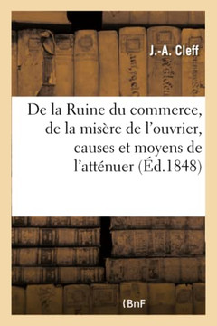 de la Ruine Du Commerce, de la Mis?re de l'Ouvrier, Des Causes Qui La Produisent Et Des Moyens: de l'Att?nuer. R?flexions Sur Un Discours Intitul? de