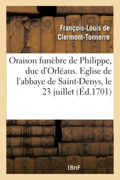 Oraison Fun?bre de Philippe, Duc d'Orl?ans. Eglise de l'Abbaye de Saint-Denys, Le 23 Juillet