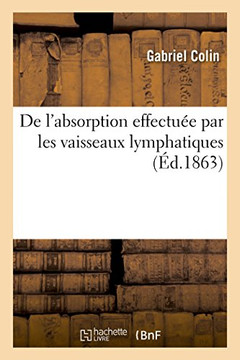 de l'Absorption Effectu?e Par Les Vaisseaux Lymphatiques Et Du Syst?me Des Affinit?s ?lectives: Acad?mie Imp?riale de M?decine, Le 24 Juin 1862
