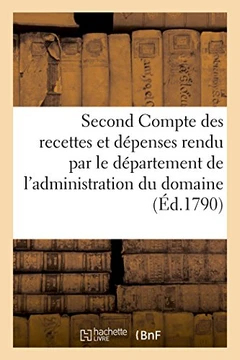 Second Compte Des Recettes Et D?penses Rendu Par Le D?partement: de l'Administration Du Domaine, Du XXII Janvier MDCCXC Au XXX Avril Inclusivement