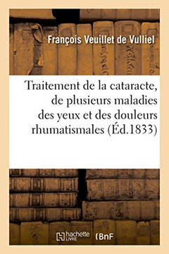 Traitement Interne Et Rationnel de la Cataracte, de Plusieurs Maladies Des Yeux: Et Des Douleurs Rhumatismales