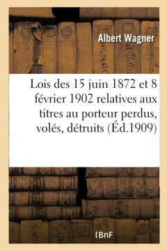 Observations Sur Les Lois Des 15 Juin 1872 Et 8 F?vrier 1902 Relatives Aux Titres Au Porteur Perdus: Vol?s Ou D?truits
