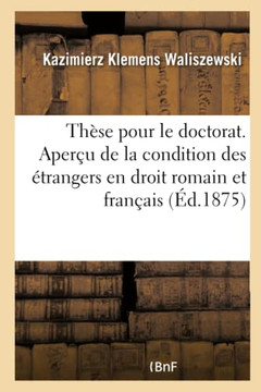 Th?se Pour Le Doctorat. Aper?u de la Condition Des ?trangers En Droit Romain Et Fran?ais