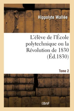 L'?l?ve de l'?cole Polytechnique Ou La R?volution de 1830 L'?l?ve de l'?cole Polytechnique Ou La R?volution de 1830