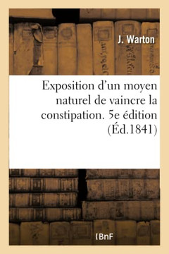 Exposition d'Un Moyen Naturel de Vaincre La Constipation. 5e ?dition