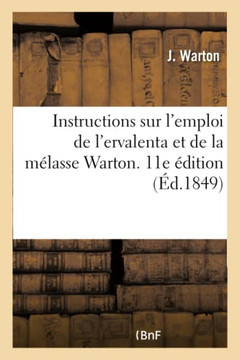 Instructions Sur l'Emploi de l'Ervalenta Et de la M?lasse Warton, Dite de la Cochinchine: Pour D?truire La Constipation Et Ses Suites Instructions Sur l'Emploi de l'Ervalenta Et de la M?lasse Warton, Dite de la Cochinchine: Pour D?truire La Constipation Et Ses Suites