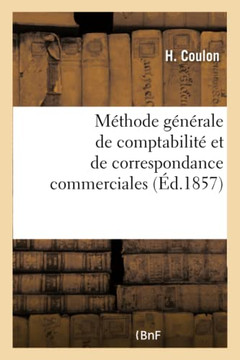 M?thode G?n?rale de Comptabilit? Et de Correspondance Commerciales: Ou La Tenue Des Livres En Parties Doubles Raisonn?e Math?matiquement