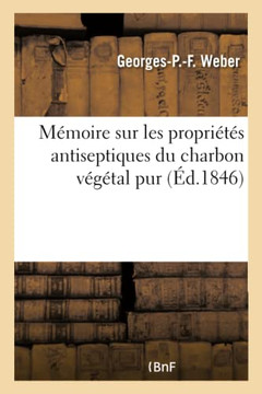 M?moire Sur Les Propri?t?s Antiseptiques Du Charbon V?g?tal Pur, Sur Son Action Sp?cifique: Dans La Premi?re P?riode Des Fi?vres Continues Et Intermit