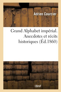 Grand Alphabet Imp?rial. Anecdotes Et R?cits Historiques Grand Alphabet Imp?rial. Anecdotes Et R?cits Historiques