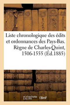 Liste Chronologique Des ?dits Et Ordonnances Des Pays-Bas. R?gne de Charles-Quint, 1506-1555