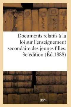 Lyc?es Et Coll?ges de Jeunes Filles. Documents, Rapports Et Discours Relatifs ? La Loi: Sur l'Enseignement Secondaire Des Jeunes Filles. 3e ?dition